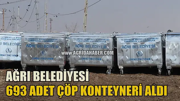 Ağrı Belediyesi Çöp Sorunu için 693 Adet Çöp Konteyneri Aldı