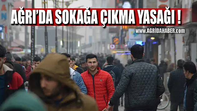 Ağrı'da Cadde ve Sokaklara çıkmak zorunlu hal dışında yasak!