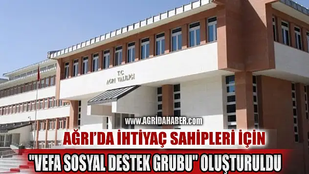 Ağrı'da İhtiyaç Sahipleri için 'Vefa Sosyal Destek Grubu' oluşturuldu