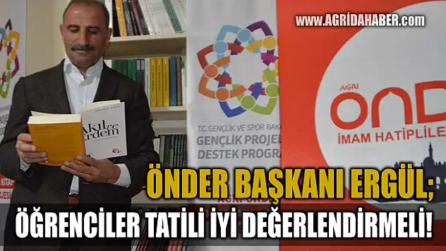 Ağrı ÖNDER Başkanı Ergül Öğrenciler tatili iyi değerlendirmeli