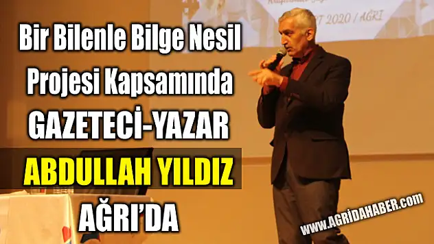 Bir Bilenle Bilge Nesil projesi Kapsamında Abdullah Yıldız Ağrı'da