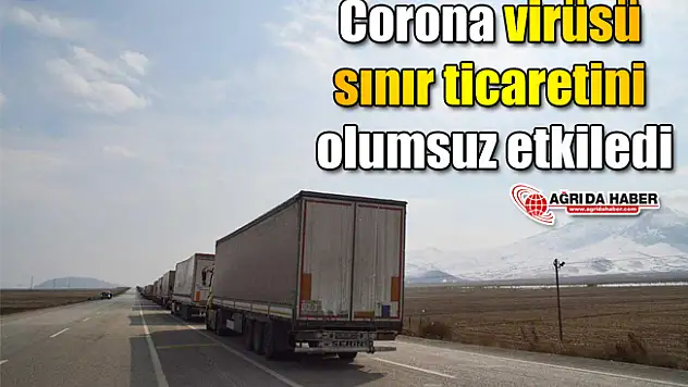 Ağrı'da Corona virüsü sınır ticaretini olumsuz etkiledi