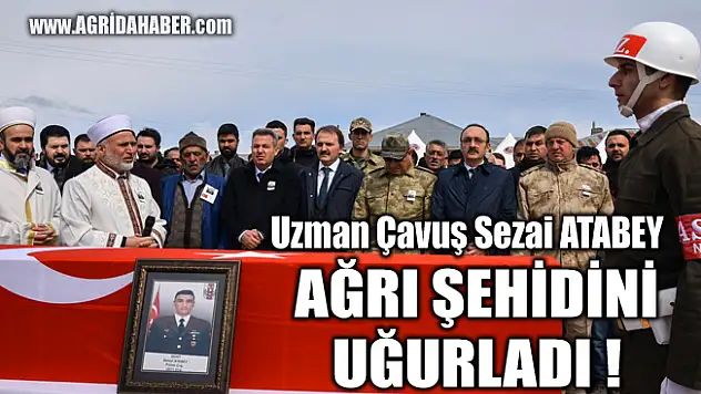 İdlib'te Şehid olan Ağrılı Uzman Çavuş Sezai Atabey son yolculuğuna uğurlandı