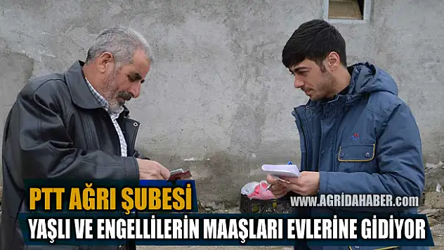 PTT Ağrı Şubesi Yaşlı ve Engellilerin Maaşlarını evlerine teslim ediyor