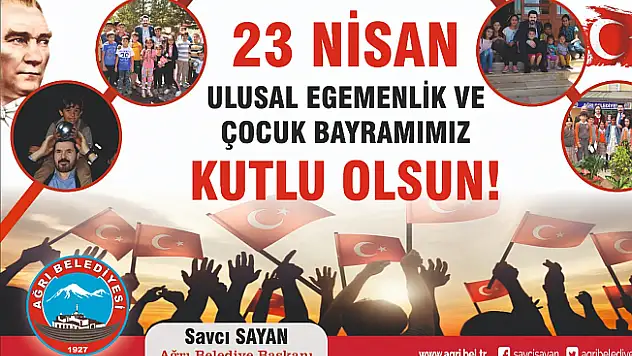 Ağrı Belediye Başkanı Savcı Sayan'dan 23 Nisan Mesajı
