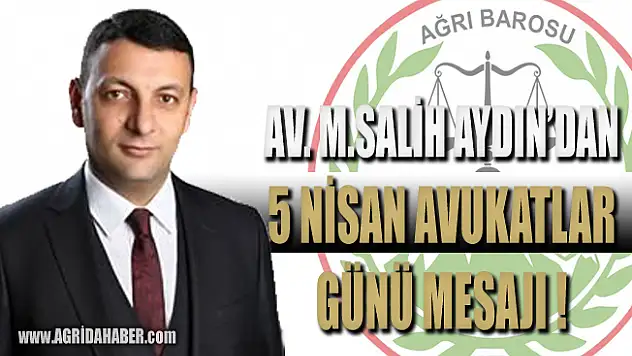 Ağrı Baro Başkanı AYDIN'dan 5 Nisan Avukatlar Günü Mesajı