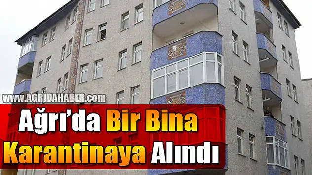 Ağrı'da Bir Bina Karantinaya Alındı