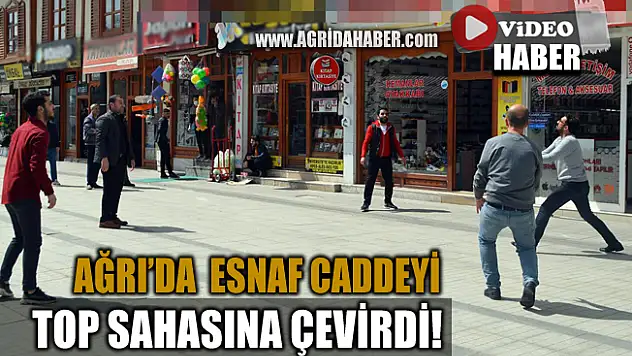 Ağrı'da Boşalan caddeleri Esnaf Top Sahasına çevirdi