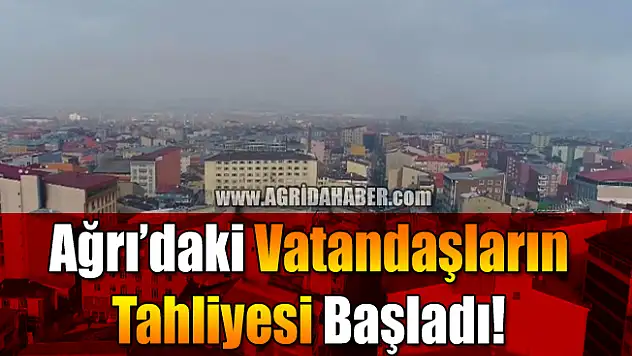 Ağrı'daki Vatandaşların Tahliyesi Başladı!