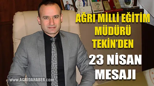 Ağrı Milli Eğitim Müdürü Mehmet Faruk Tekin'in 23 Nisan Mesajı