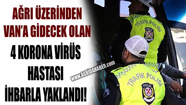 Ağrı Üzerinden Van'a gidecek olan 4 Koronavirüs Hastası Yaklandı!