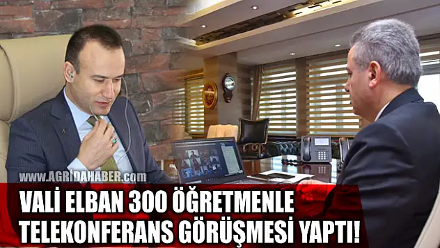Ağrı Valisi Süleyman Elban e-Konferans yoluyla bin 300 öğretmene seslendi