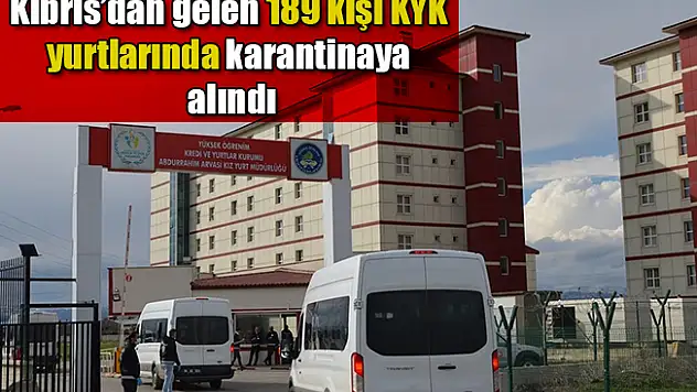 Kıbrıs'dan gelen 189 kişi KYK yurtlarında karantinaya alındı
