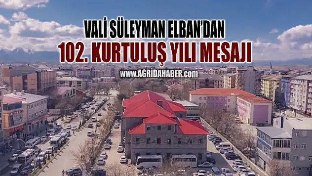 Vali Elban'ın Ağrı'nın 102'nci Kurtuluş Yıldönümü Mesajı