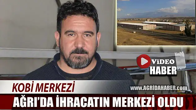 Ağrı'da Kurulan KOBİ Merkezi ihracat merkezi oldu
