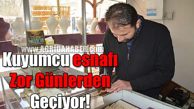 Ağrı'da Kuyumcu Esnafı Zor Günlerden Geçiyor!