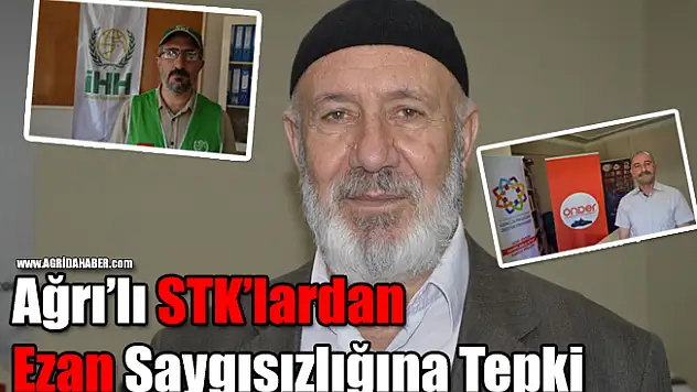 Ağrı'lı STK'lardan Ezan Saygısızlığına Tepki