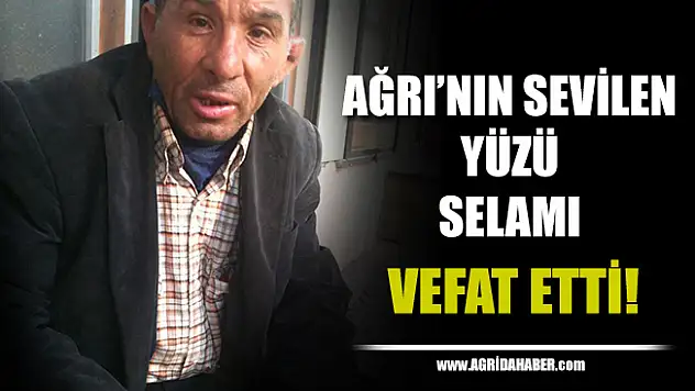 Ağrı'nın Sevilen yüzü Selami Yerdelen vefat etti