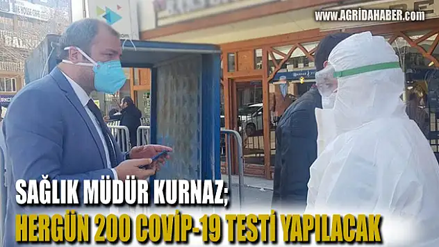 Ağrı Sağlık Müdürü Kurnaz, Her Gün 200 Covit-19 Testi Yapılacak