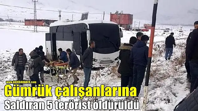 Gümrük çalışanlarına saldıran 5 terörist öldürüldü