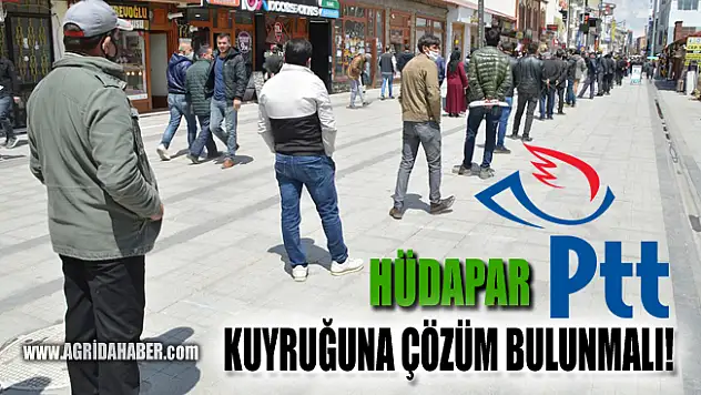 HÜDA PAR Ağrı İl Başkanı Şaban Gökhan: PTT kuyruğuna çözüm bulunmalı