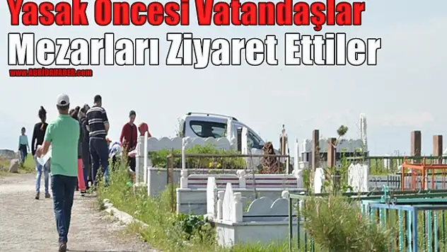 Yasak Öncesi Vatandaşlar Mezarları Ziyaret Ettiler