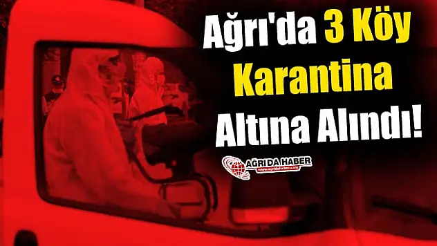 Ağrı'da 3 Köy Karantina Altına Alındı!