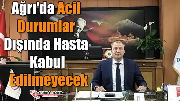 Ağrı'da Acil Durumlar Dışında Hasta Kabul Edilmeyecek