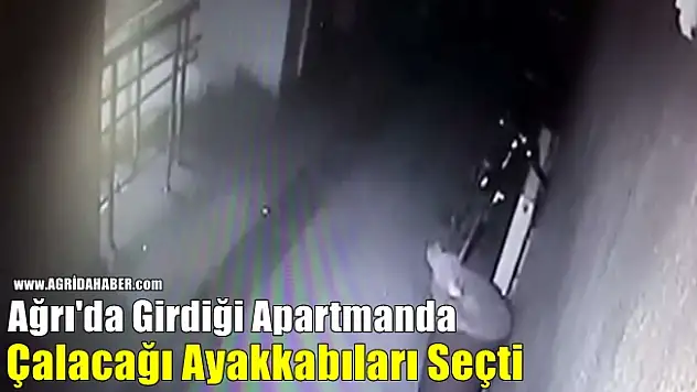 Ağrı'da Girdiği Apartmanda Çalacağı Ayakkabıları Seçti