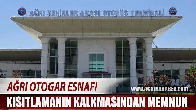 Ağrı'da Otogar esnafı şehirlerarası yolculuk kısıtlamasının kalkmasından memnun