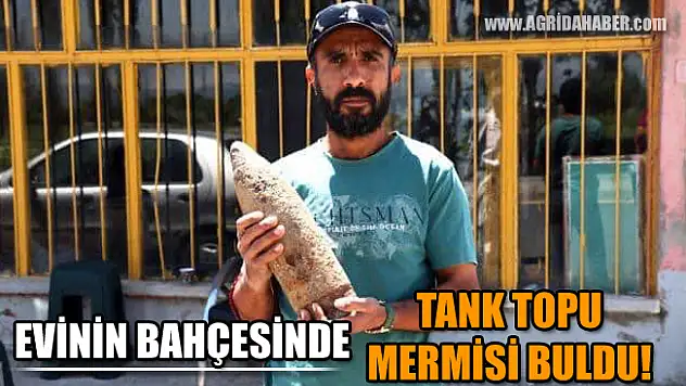 Ağrı'da vatandaş Evinin Bahçesinde Tank Topu mermisi buldu