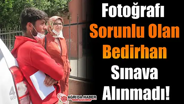 Fotoğrafı Sorunlu olan Bedirhan Sınava Alınmadı!
