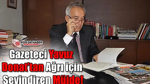 Gazeteci Yavuz Donat'tan Ağrı için Sevindiren Müjde! Ağrı'da Altın Yatağı Bulundu