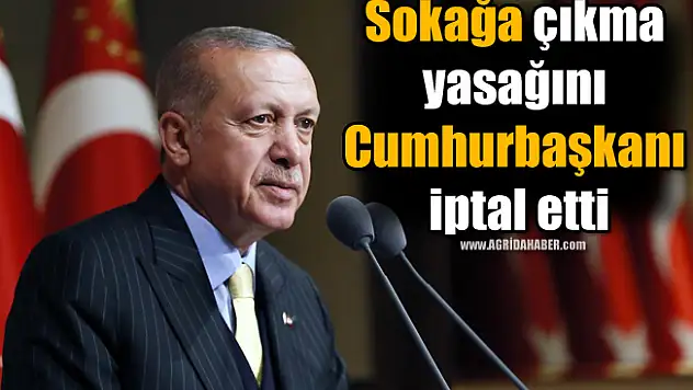 Sokağa çıkma yasağını Cumhurbaşkanı iptal etti!