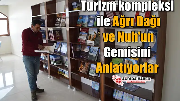 Turizm kompleksi ile Ağrı Dağı ve Nuh'un Gemisini Anlatıyorlar