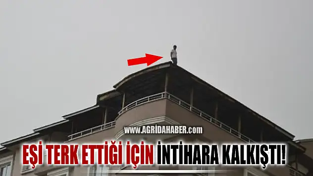 Ağrı'da Eşi Terk Eden Adam İntihara kalkıştı
