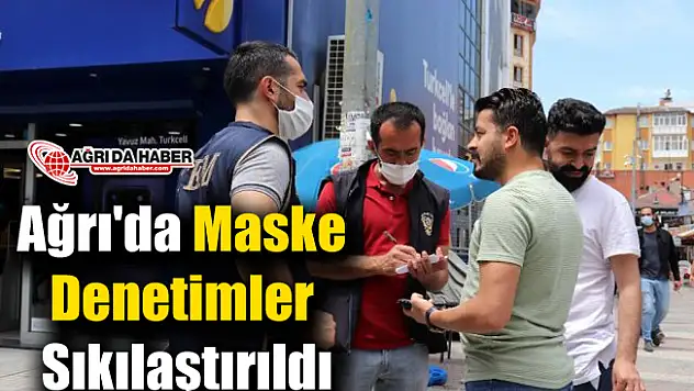 Ağrı'da Maske Denetimler Sıkılaştırıldı