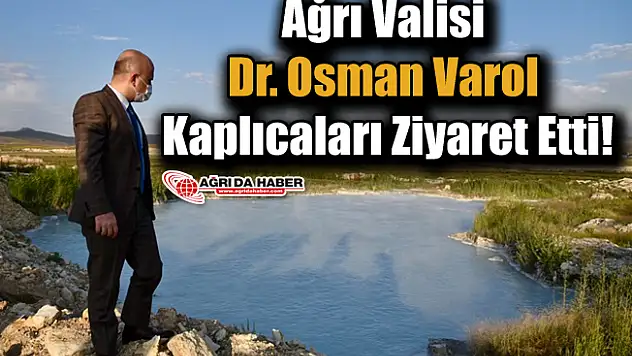 Ağrı Valisi Dr. Osman Varol Kaplıcaları Ziyaret Etti!