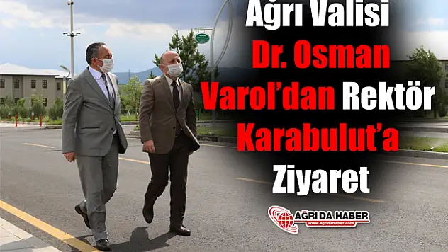 Ağrı Valisi Dr. Osman Varol'dan Rektör Karabulut'a Ziyaret