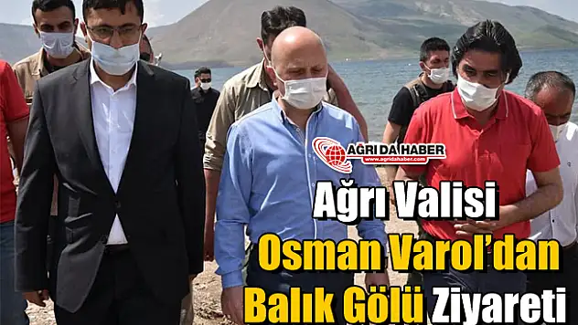 Ağrı Valisi Osman Varol'dan Balık Gölü Ziyareti