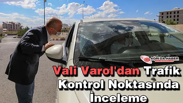 Vali Varol'dan Trafik Kontrol Noktasında İnceleme