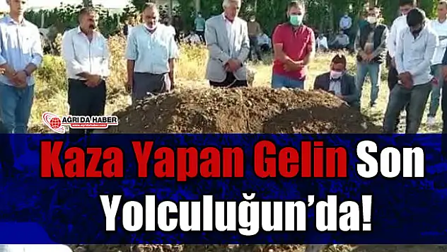 Ağrı'da Kazada Hayatını Kaybeden Gelin Defnedildi