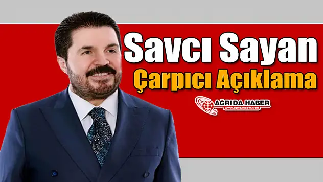 Ağrı Belediye Başkanı Savcı Sayan'dan Çarpıcı Açıklama