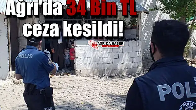 Ağrı'da 34 Bin TL ceza kesildi!