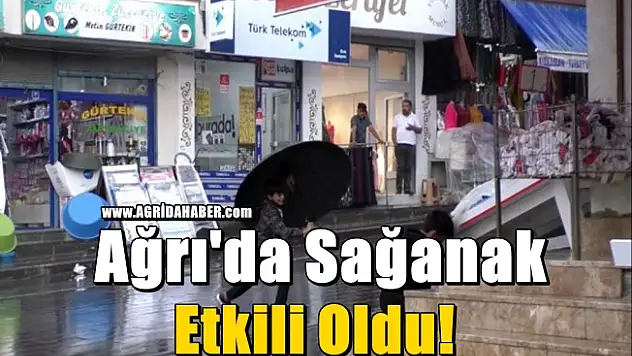Ağrı'da Sağanak Etkili Oldu!