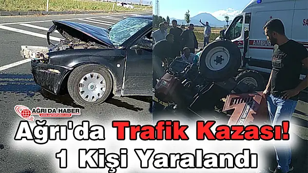Ağrı'da Trafik Kazası! 1 Kişi Yaralandı