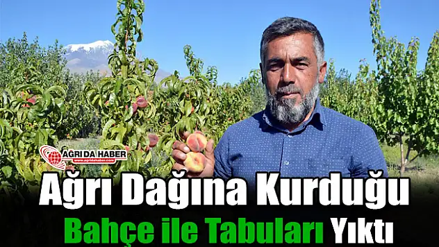 Ağrı Dağına Kurduğu Bahçe ile Tabuları Yıktı