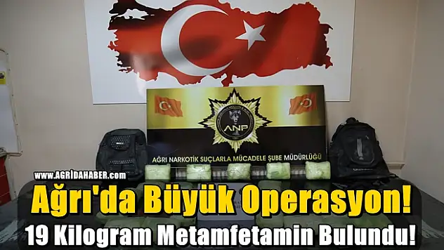 Ağrı'da Büyük Operasyon! 19 Kilogram Metamfetamin bulundu!