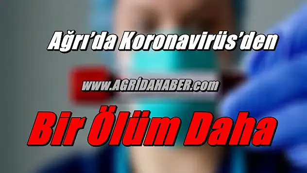 Ağrı'da Koronavirüs'den Bir Ölüm Daha