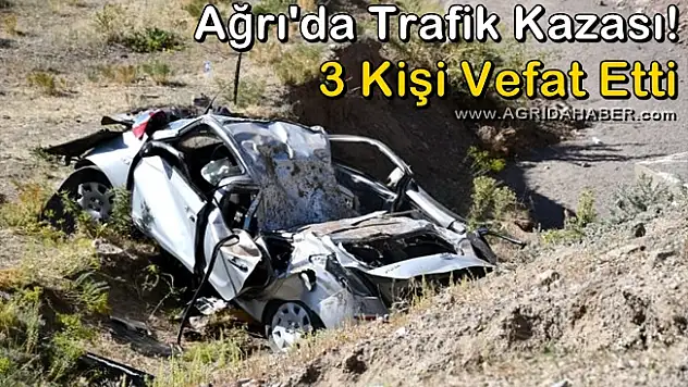 Ağrı'da Trafik Kazası! 3 Kişi Hayatını Kaybetti